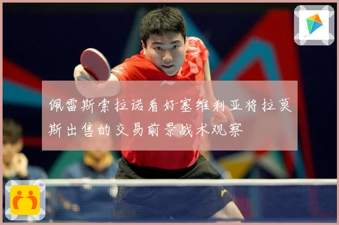 佩雷斯索拉诺看好塞维利亚将拉莫斯出售的交易前景战术观察