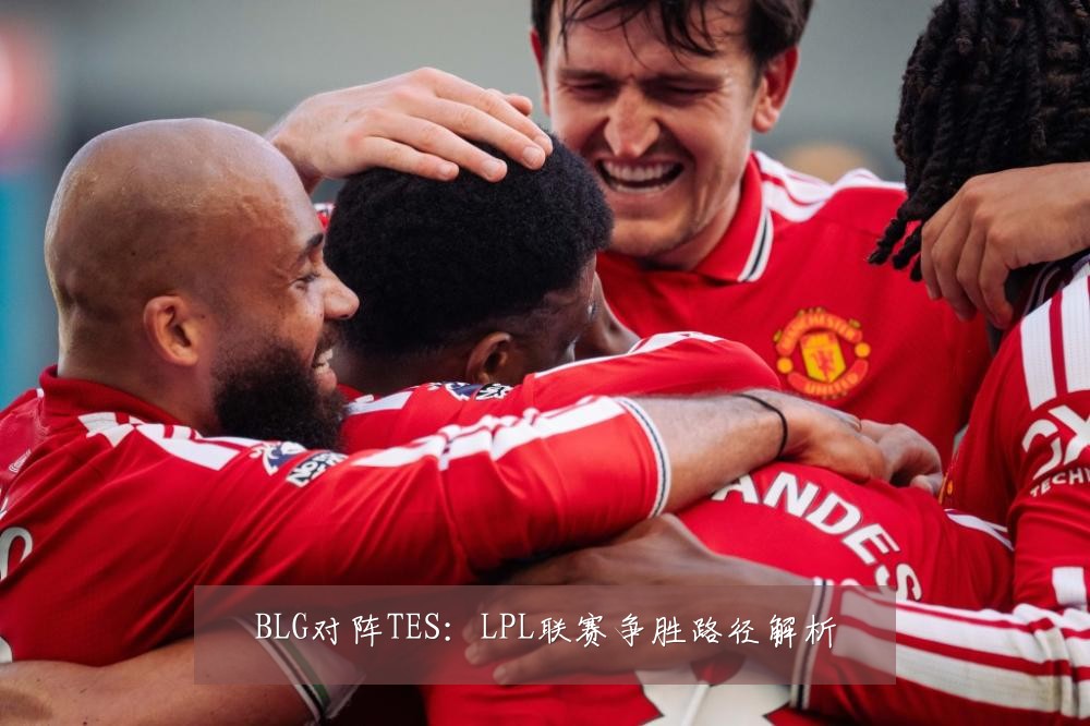 BLG对阵TES:LPL联赛争胜路径解析